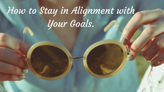How to Stay in Alignment with Your Goals